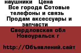 наушники › Цена ­ 3 015 - Все города Сотовые телефоны и связь » Продам аксессуары и запчасти   . Свердловская обл.,Новоуральск г.